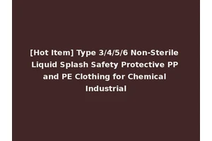 [Hot Item] Type 3/4/5/6 Non-Sterile Liquid Splash Safety Protective PP and PE Clothing for Chemical Industrial