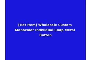 [Hot Item] Wholesale Custom Monocolor Individual Snap Metal Button