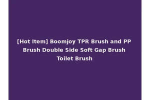 [Hot Item] Boomjoy TPR Brush and PP Brush Double Side Soft Gap Brush Toilet Brush