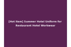 [Hot Item] Summer Hotel Uniform for Restaurant Hotel Workwear