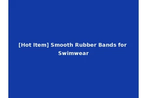 [Hot Item] Smooth Rubber Bands for Swimwear