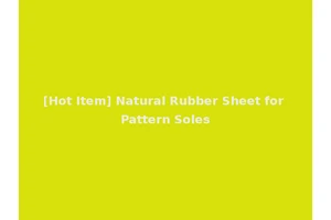 [Hot Item] Natural Rubber Sheet for Pattern Soles