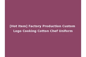 [Hot Item] Factory Production Custom Logo Cooking Cotton Chef Uniform
