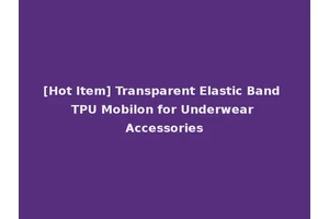 [Hot Item] Transparent Elastic Band TPU Mobilon for Underwear Accessories