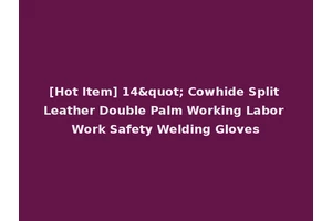 [Hot Item] 14" Cowhide Split Leather Double Palm Working Labor Work Safety Welding Gloves