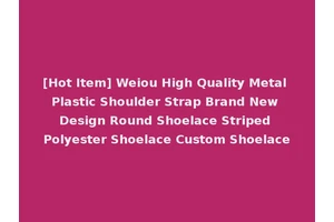 [Hot Item] Weiou High Quality Metal Plastic Shoulder Strap Brand New Design Round Shoelace Striped Polyester Shoelace Custom Shoelace