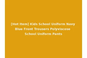 [Hot Item] Kids School Uniform Navy Blue Front Trousers Polyviscose School Uniform Pants