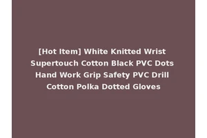 [Hot Item] White Knitted Wrist Supertouch Cotton Black PVC Dots Hand Work Grip Safety PVC Drill Cotton Polka Dotted Gloves