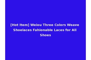 [Hot Item] Weiou Three Colors Weave Shoelaces Fahionable Laces for All Shoes