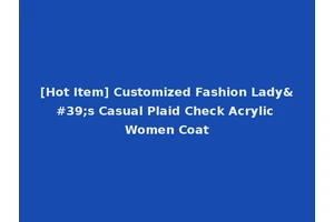 [Hot Item] Customized Fashion Lady's Casual Plaid Check Acrylic Women Coat