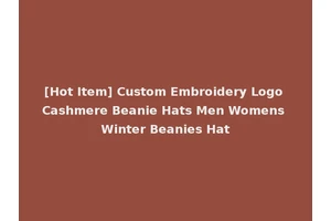 [Hot Item] Custom Embroidery Logo Cashmere Beanie Hats Men Womens Winter Beanies Hat