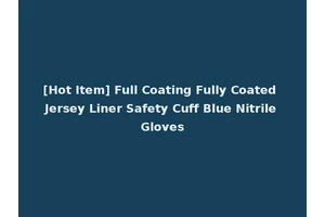 [Hot Item] Full Coating Fully Coated Jersey Liner Safety Cuff Blue Nitrile Gloves