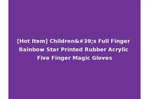[Hot Item] Children's Full Finger Rainbow Star Printed Rubber Acrylic Five Finger Magic Gloves