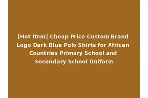 [Hot Item] Cheap Price Custom Brand Logo Dark Blue Polo Shirts for African Countries Primary School and Secondary School Uniform