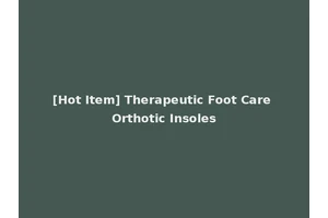 [Hot Item] Therapeutic Foot Care Orthotic Insoles