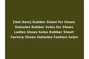 [Hot Item] Rubber Sheet for Shoes Outsoles Rubber Soles for Shoes Ladies Shoes Soles Rubber Sheet Factory Shoes Outsoles Fashion Soles