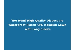 [Hot Item] High Quality Disposable Waterproof Plastic CPE Isolation Gown with Long Sleeve