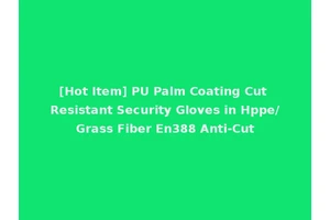 [Hot Item] PU Palm Coating Cut Resistant Security Gloves in Hppe/Grass Fiber En388 Anti-Cut
