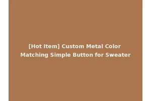[Hot Item] Custom Metal Color Matching Simple Button for Sweater