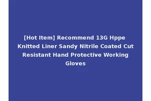 [Hot Item] Recommend 13G Hppe Knitted Liner Sandy Nitrile Coated Cut Resistant Hand Protective Working Gloves