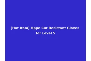 [Hot Item] Hppe Cut Resistant Gloves for Level 5