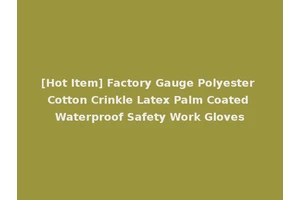 [Hot Item] Factory Gauge Polyester Cotton Crinkle Latex Palm Coated Waterproof Safety Work Gloves