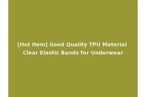 [Hot Item] Good Quality TPU Material Clear Elastic Bands for Underwear