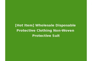 [Hot Item] Wholesale Disposable Protective Clothing Non-Woven Protective Suit