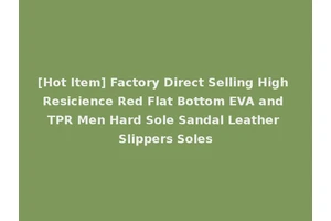 [Hot Item] Factory Direct Selling High Resicience Red Flat Bottom EVA and TPR Men Hard Sole Sandal Leather Slippers Soles