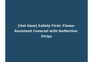 [Hot Item] Safety First: Flame-Resistant Coverall with Reflective Strips
