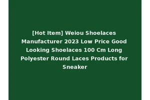 [Hot Item] Weiou Shoelaces Manufacturer 2023 Low Price Good Looking Shoelaces 100 Cm Long Polyester Round Laces Products for Sneaker