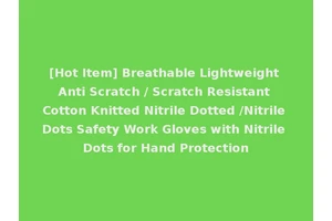 [Hot Item] Breathable Lightweight Anti Scratch / Scratch Resistant Cotton Knitted Nitrile Dotted /Nitrile Dots Safety Work Gloves with Nitrile Dots for Hand Protection