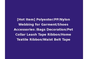 [Hot Item] Polyester/PP/Nylon Webbing for Garment/Shoes Accessories /Bags Decoration/Pet Collar Leash Tape Ribbon/Home Textile Ribbon/Waist Belt Tape