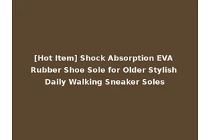 [Hot Item] Shock Absorption EVA Rubber Shoe Sole for Older Stylish Daily Walking Sneaker Soles