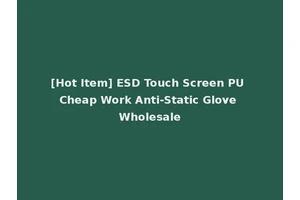 [Hot Item] ESD Touch Screen PU Cheap Work Anti-Static Glove Wholesale
