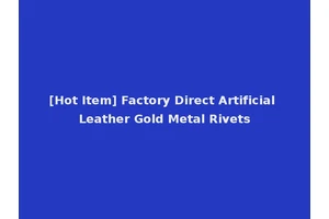 [Hot Item] Factory Direct Artificial Leather Gold Metal Rivets