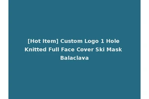[Hot Item] Custom Logo 1 Hole Knitted Full Face Cover Ski Mask Balaclava