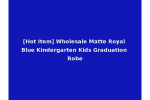 [Hot Item] Wholesale Matte Royal Blue Kindergarten Kids Graduation Robe