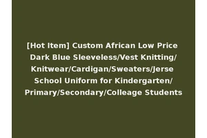 [Hot Item] Custom African Low Price Dark Blue Sleeveless/Vest Knitting/Knitwear/Cardigan/Sweaters/Jerse School Uniform for Kindergarten/Primary/Secondary/Colleage Students