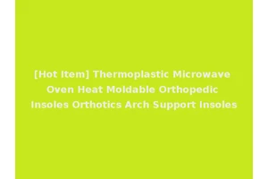 [Hot Item] Thermoplastic Microwave Oven Heat Moldable Orthopedic Insoles Orthotics Arch Support Insoles