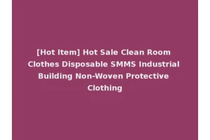 [Hot Item] Hot Sale Clean Room Clothes Disposable SMMS Industrial Building Non-Woven Protective Clothing