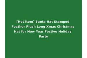 [Hot Item] Santa Hat Stamped Feather Plush Long Xmas Christmas Hat for New Year Festive Holiday Party