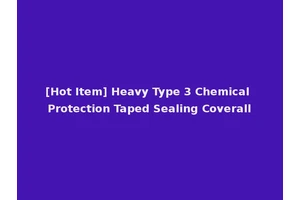 [Hot Item] Heavy Type 3 Chemical Protection Taped Sealing Coverall