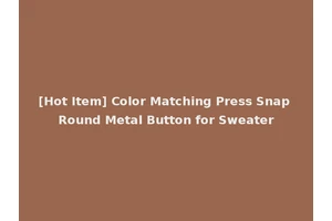 [Hot Item] Color Matching Press Snap Round Metal Button for Sweater