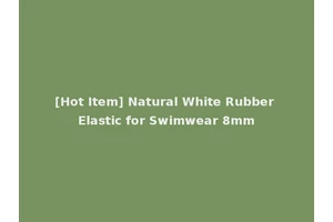 [Hot Item] Natural White Rubber Elastic for Swimwear 8mm