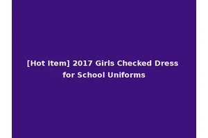 [Hot Item] 2017 Girls Checked Dress for School Uniforms