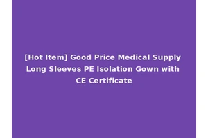 [Hot Item] Good Price Medical Supply Long Sleeves PE Isolation Gown with CE Certificate