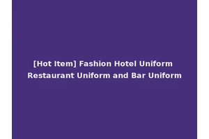 [Hot Item] Fashion Hotel Uniform Restaurant Uniform and Bar Uniform