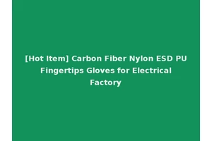 [Hot Item] Carbon Fiber Nylon ESD PU Fingertips Gloves for Electrical Factory