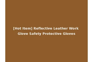 [Hot Item] Reflective Leather Work Glove Safety Protective Gloves